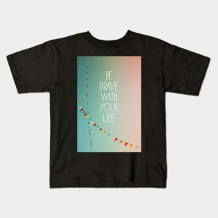 Be Brave With Your Life Kids T-Shirt